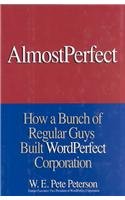 9780788199912: Almost Perfect: How a Bunch of Regular Guys Built Wordperfect Corporation