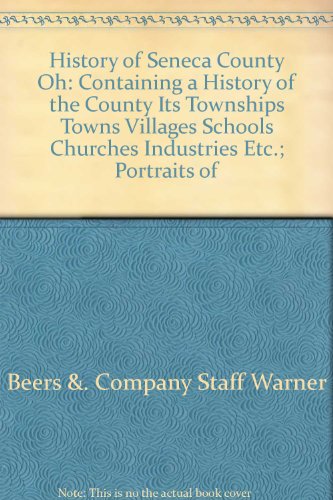 Stock image for History of Seneca County, Ohio: Containing a History of the County, Its Townships, Towns, Villages, Schools, Churches, Industries, Etc.; Portraits of for sale by WILLIAM BLAIR BOOKS