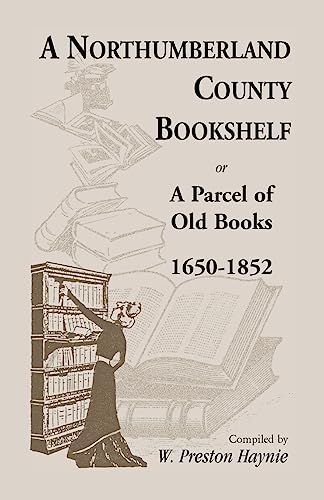 Beispielbild fr A Northumberland County Bookshelf or A Parcel of Old Books, 16501852 zum Verkauf von PBShop.store US