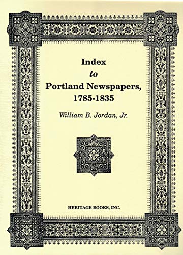 Stock image for INDEX TO PORTLAND NEWSPAPERS, 1785-1835 for sale by Janaway Publishing Inc.