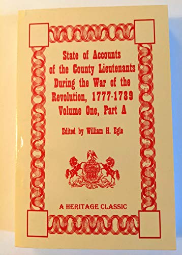 State of the accounts of the county lieutenants during the War of the Revolution, 1777-1789 (A Heritage classic) (9780788401572) by Pennsylvania