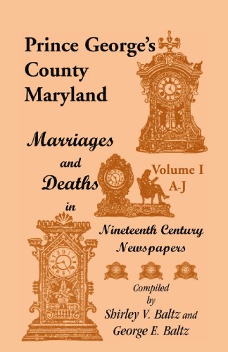 Imagen de archivo de Prince George's County, Maryland, Marriages and Deaths in Nineteenth Century Newspapers, Volume I: A through J a la venta por Ergodebooks