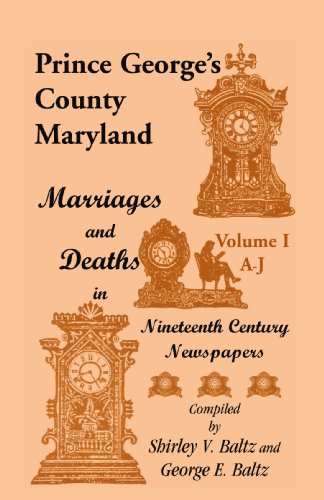 9780788402623: Prince George's County, Maryland, Marriages and Deaths in Nineteenth Century Newspapers, Volume I: A through J