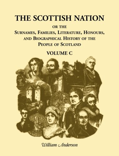 9780788403095: The Scottish Nation: Or the Surnames, Families, Literature, Honours, and Biographical History of the People of Scotland, Volume C (Heritage Classic)