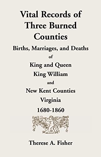 Stock image for Vital Records of Three Burned Counties: Births, Marriages, and Deaths of King and Queen, King William, and New Kent Counties, Virginia, 1680-1860 for sale by GF Books, Inc.