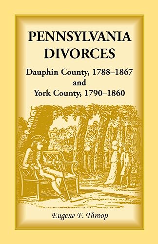Stock image for Pennsylvania Divorces: Dauphin County, 1788-1867 and York County, 1790-1860 for sale by Chiron Media