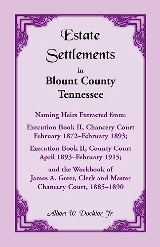 Estate Settlements in Blount County, Tennessee, Naming Heirs: Extracted from Execution Book II, C...