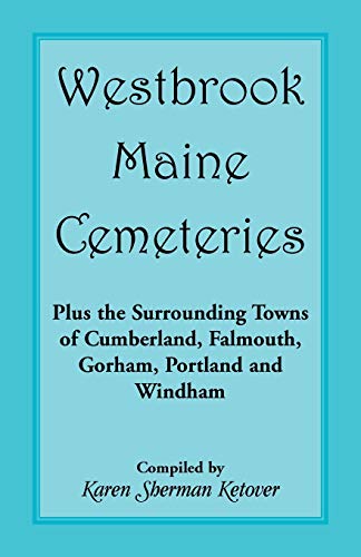 Beispielbild fr Westbrook, Maine Cemeteries; Plus the Surrounding Towns of Cumberland, Falmouth, Gorham, Portland & Windham zum Verkauf von Lucky's Textbooks