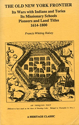 The Old New York Frontier: Its Wars with Indians and Tories, Its Missionary Schools, Pioneers and Land Titles, 1614-1800 (9780788404092) by Halsey, Francis