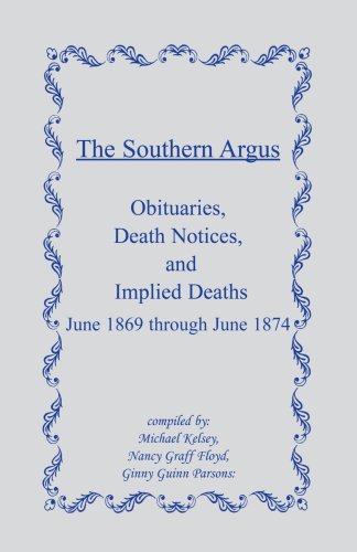 Beispielbild fr The Southern Argus: Obituaries, Death Notices, and Implied Deaths, June 1869 through June 1874 zum Verkauf von Jean Blicksilver, Bookseller