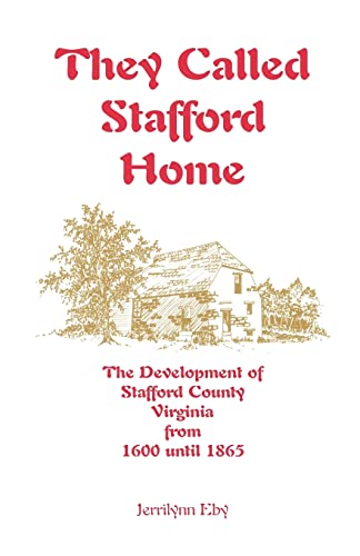 They Called Stafford Home: The Development of Stafford County, Virginia, from 1600 Until 1865