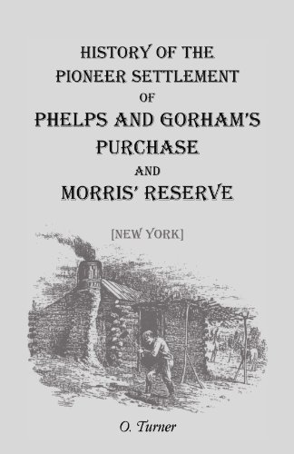 History of the Pioneer Settlement Of Phelps and Gorham's Purchase and Morris' Reserve [New York]