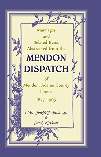 Imagen de archivo de Marriages and Related Items Abstracted from the Mendon Dispatch of Mendon, Adams County, Illinois, 1877-1905 a la venta por Chiron Media