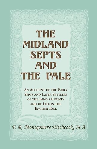 9780788409011: The Midland Septs And The Pale: An Account of the Early Septs and Later Settlers of the King's County and of Life in the English Pale: An Account of ... King's County and of Life in the English Pale