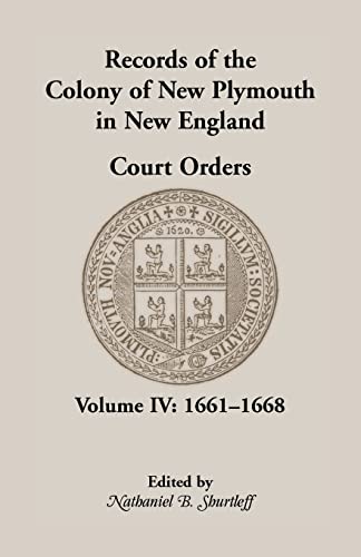 Stock image for Records of the Colony of New Plymouth in New England, Court Orders, Volume IV: 1661-1668 (Heritage Classic) for sale by Chiron Media