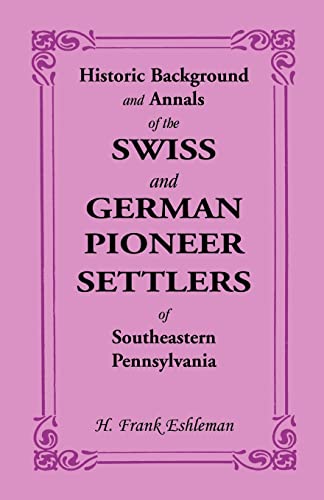 9780788410123: Historic Background and Annals of the Swiss and German Pioneer Settlers of Southeastern Pennsylvania