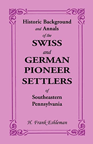 Stock image for Historic Background and Annals of the Swiss and German Pioneer Settlers of Southeastern Pennsylvania for sale by Chiron Media