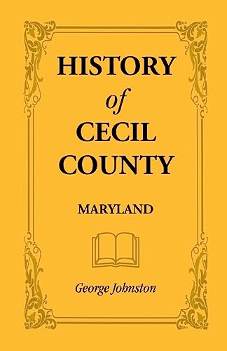 Beispielbild fr History of Cecil County, Maryland, and the Early Settlements Around the Head of Chesapeake Bay and on the Delaware River, with Sketches of Some of the zum Verkauf von Books From California