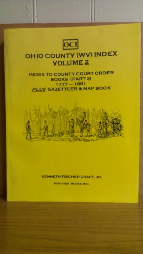 Ohio County (WV) Index. Vol 2. Index to the County Court Order Books Part 2 Revolutionary War Pen...