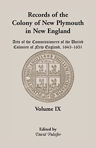 Stock image for Records of the Colony of New Plymouth in New England, Volume IX: Acts of the Commissioners of the United Colonies of New England, 1643-1651 for sale by GreatBookPrices