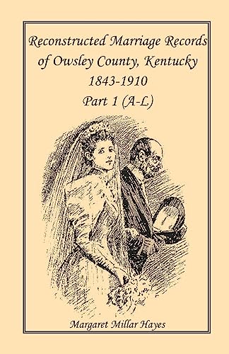 Stock image for Kentucky Reconstructed Marriage Records of Owsley County, Kentucky, 1843-1910: Part 1 (A-L) for sale by Chiron Media