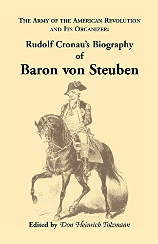 Imagen de archivo de Biography of Baron von Steuben, The Army of the American Revolution and its Organizer: Rudolf Cronau's Biography of Baron von Steuben (Heritage Classic) a la venta por WorldofBooks