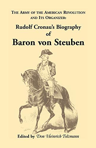 9780788410666: Biography of Baron von Steuben, The Army of the American Revolution and its Organizer: Rudolf Cronau's Biography of Baron von Steuben (Heritage Classic)