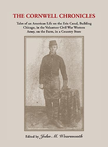 The Cornwell Chronicles: Tales of an American Life on the Erie Canal, Building Chicago, in the Vo...