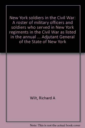 9780788411410: New York soldiers in the Civil War: A roster of military officers and soldiers who served in New York regiments in the Civil War as listed in the ... the Adjutant General of the State of New York