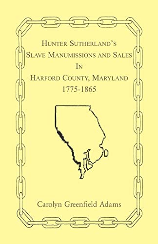 Stock image for Hunter Sutherland's Slave Manumissions and Sales in Harford County, Maryland, 1775-1865 for sale by GF Books, Inc.