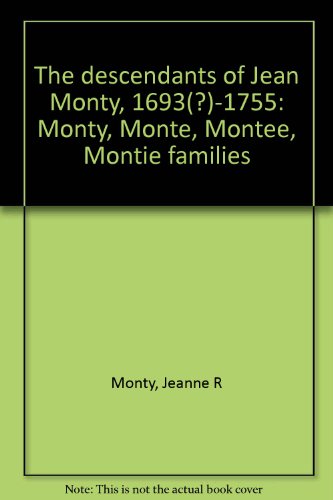 9780788412943: The descendants of Jean Monty, 1693(?)-1755: Monty, Monte, Montee, Montie families