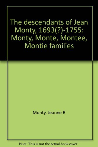 Stock image for THE DESCENDANTS OF JEAN MONTY, 1693(?)-1755: Monty/Monte/Montee/Montie for sale by Janaway Publishing Inc.