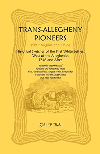 Stock image for Trans-Allegheny Pioneers (West Virginia and Ohio) : Historical Sketches of the First White Settlers West of the Alleghenies, 1748 and After for sale by Better World Books