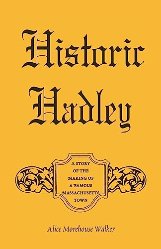 Imagen de archivo de Historic Hadley A Story Of The Making Of A Famous Massachusetts Town a la venta por Willis Monie-Books, ABAA