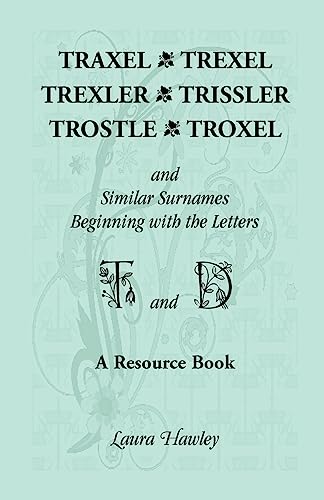 Beispielbild fr Traxel, Trexel, Trexler, Trissler, Trostle, Troxel and Similar Surnames Beginning with the letters T and D Found in the Early Records of Georgia, . York, North Carolina, South Carolina, Ohio, zum Verkauf von Ergodebooks