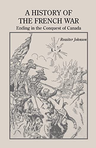 A History of the French War, Ending in the Conquest of Canada (Minor Wars of the United States)