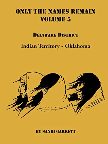 Only the Names Remain, Volume 5: Delaware District, Indian Territory - Oklahoma