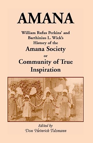 Beispielbild fr Amana: William Rufus Perkins' and Barthinius L. Wick's History of the Amana Society, or Community of True Inspiration zum Verkauf von Chiron Media