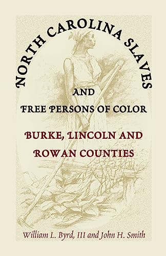 North Carolina Slaves and Free Persons of Color: Burke, Lincoln, and Rowan Counties (9780788415302) by L. Byrd III And John H. Smith, William