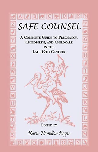 Beispielbild fr Safe Counsel: A Complete Guide to Pregnancy, Childbirth, and Childcare in the Late 19th Century zum Verkauf von Chiron Media