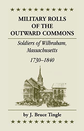 Stock image for Military Rolls of the Outward Commons: Soldiers of Wilbraham, Massachusetts, 1730-1840 for sale by Chiron Media