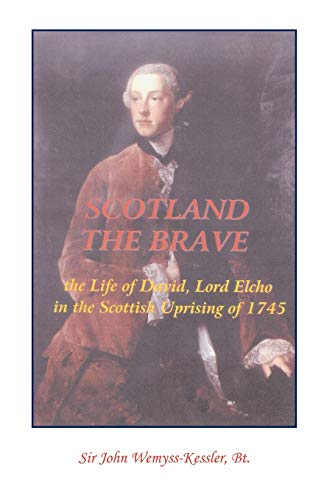 9780788415821: Scotland the Brave: A History of the Life and Times of David, Lord Elcho and the Jacobite Uprising of 1745