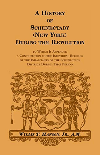 Stock image for A history of Schenectady during the Revolution: To which is appended a contribution to the individual records of the inhabitants of the Schenectady district during that period for sale by Inquiring Minds