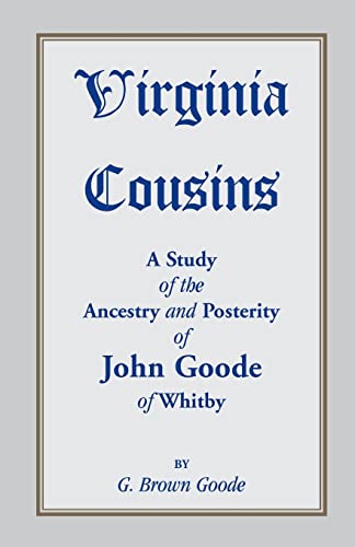 Beispielbild fr Virginia Cousins: A Study of the Ancestry and Posterity of John Goode of Whitby, a Virginia Colonist of the Seventeenth Century, with Notes Upon . English Surname Gode, Goad, Goode, or Good, zum Verkauf von Chiron Media