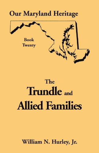 Our Maryland Heritage, Book 20: Trundle and Allied Families: (2000), 2010, 5x8, paper, index, 288 pp (9780788416606) by Hurley Jr., William Neal