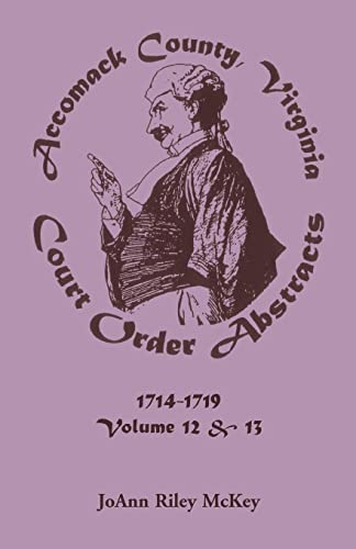 Stock image for ACCOMACK COUNTY, VIRGINIA, COURT ORDER ABSTRACTS: Volumes 12 and 13, 1714-1719 for sale by Janaway Publishing Inc.