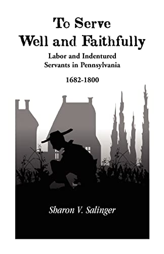 9780788416668: To Serve Well and Faithfully: Labor And Indentured Servants In Pennsylvania, 1682-1800