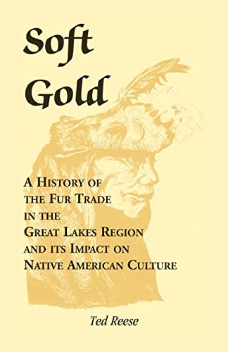 Beispielbild fr SOFT GOLD: A History of the Fur Trade in the Great Lakes Region and its Impact on Native American Culture zum Verkauf von Janaway Publishing Inc.