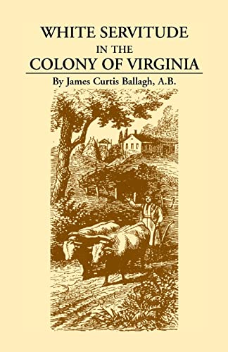 9780788417078: White Servitude in the Colony of Virginia: A Study of the System of Indentured Labor in the American Colonies: (1895), 2004, 5x8, paper, indices, 104 pp