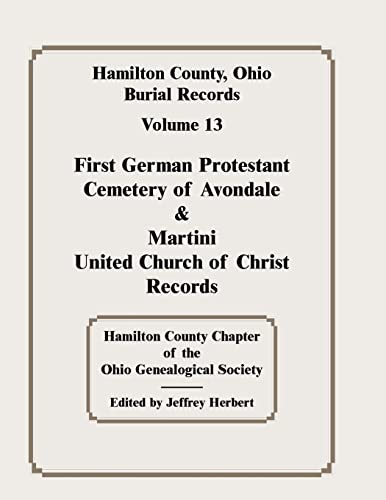 Stock image for Hamilton County, Ohio, Burial Records, Volume 13, First German Protestant Cemetery of Avondale and Martini United Church of Christ Records for sale by John M. Gram